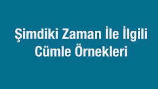 Şimdiki Zaman İle İlgili Cümle Örnekleri