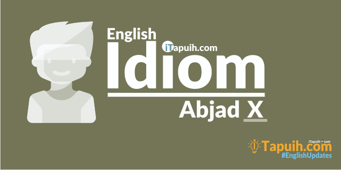 Daftar Idiom Bahasa Inggris Lengkap Abjad X