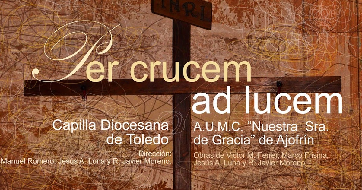 Capilla Diocesana de Toledo PER CRUCEM AD LUCEM. CONCIERTOS DE CUARESMA