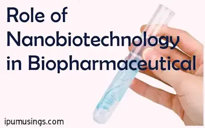 Role of Nanobiotechnology in Biopharmaceuticals (#biotechnology)(#nanotechnology)(#biochemistry)(#pharmacy)(#ipumusings)