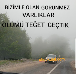 Bizimle Olan Görünmez Varlıklar ( Cin ) Ölümü Teğet Geçtik.