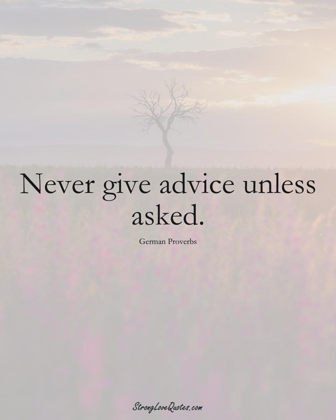 Never give advice unless asked. (German Sayings);  #EuropeanSayings