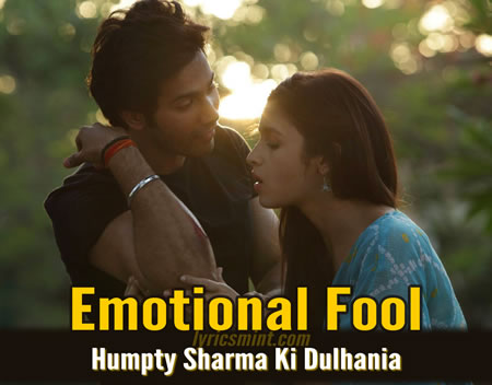 Emotional Fool - Humpty Sharma Ki Dulhania