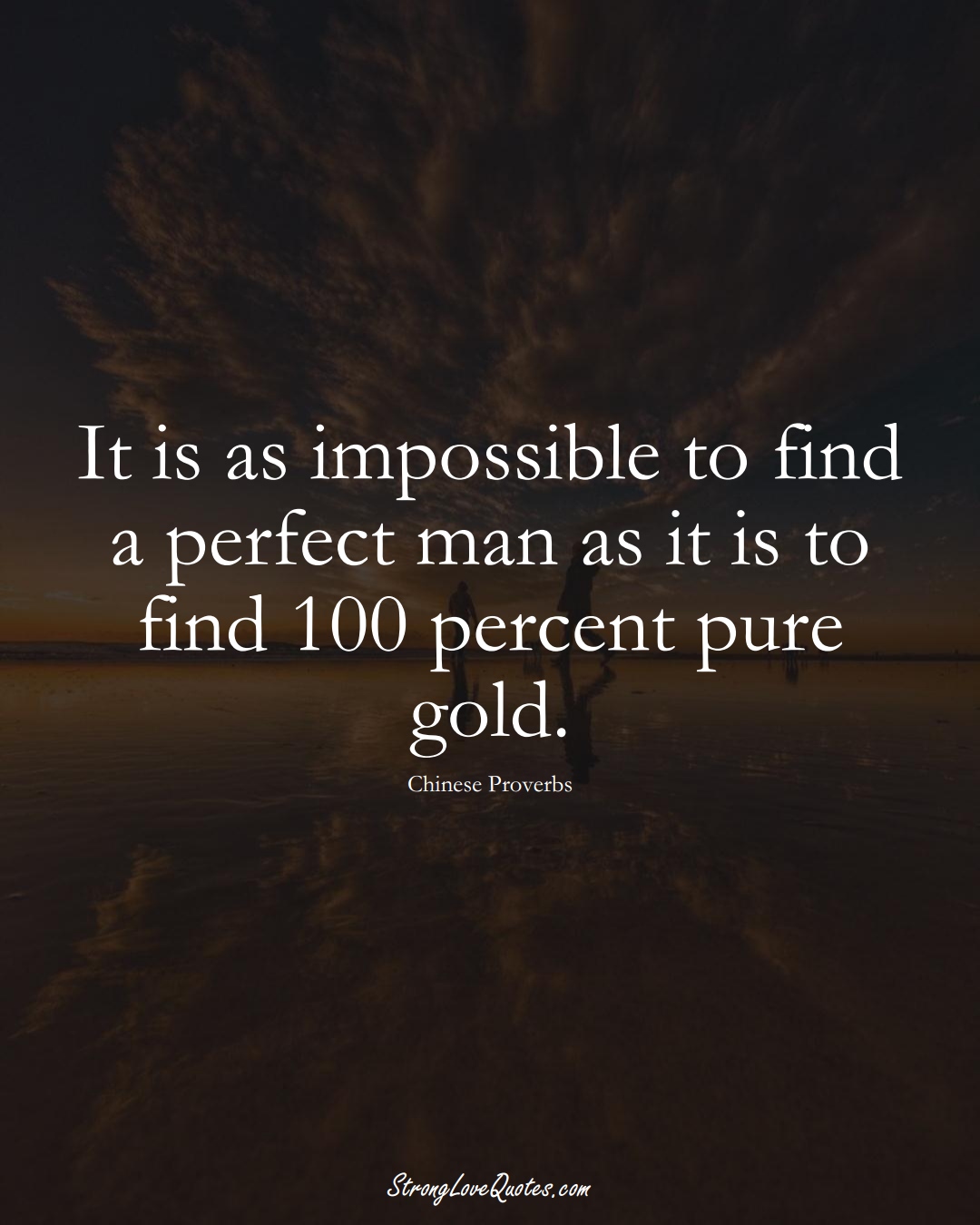 It is as impossible to find a perfect man as it is to find 100 percent pure gold. (Chinese Sayings);  #AsianSayings