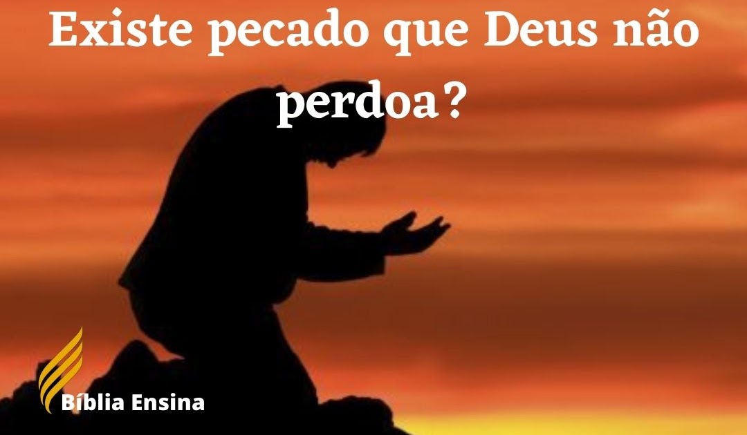Existe pecado que Deus não perdoa?