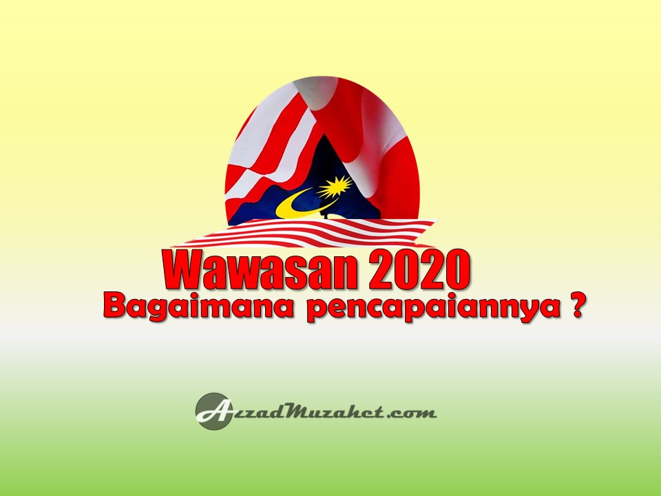 Wawasan 2020 Bagaimana Pencapaiannya? Azzad Muzahet