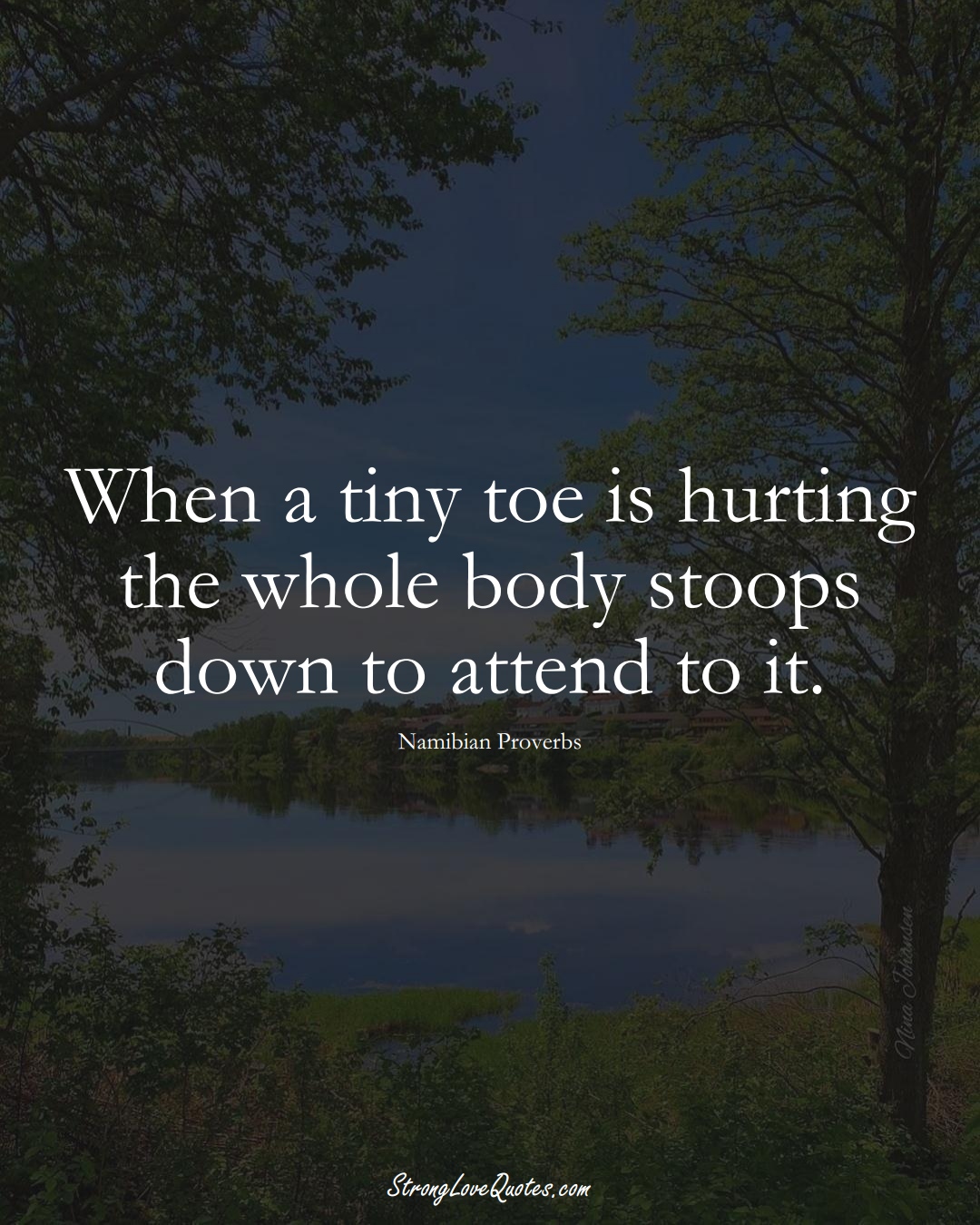 When a tiny toe is hurting the whole body stoops down to attend to it. (Namibian Sayings);  #AfricanSayings