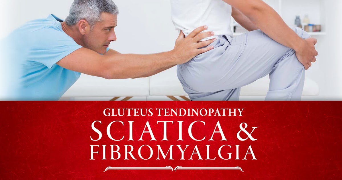 Gluteus Tendinopathy, Sciatica and Fibromyalgia