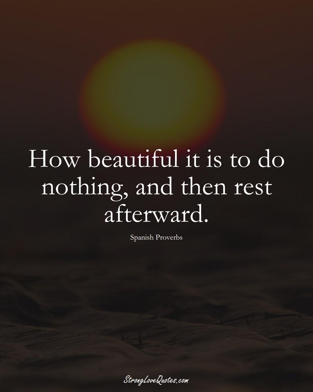 How beautiful it is to do nothing, and then rest afterward. (Spanish Sayings);  #EuropeanSayings