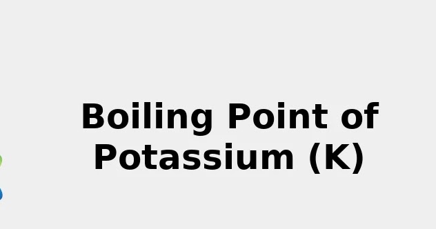 armoede Stapel Grafiek 2022: ☢️ Boiling Point of Potassium (K) [& Color, Uses, Discovery ...