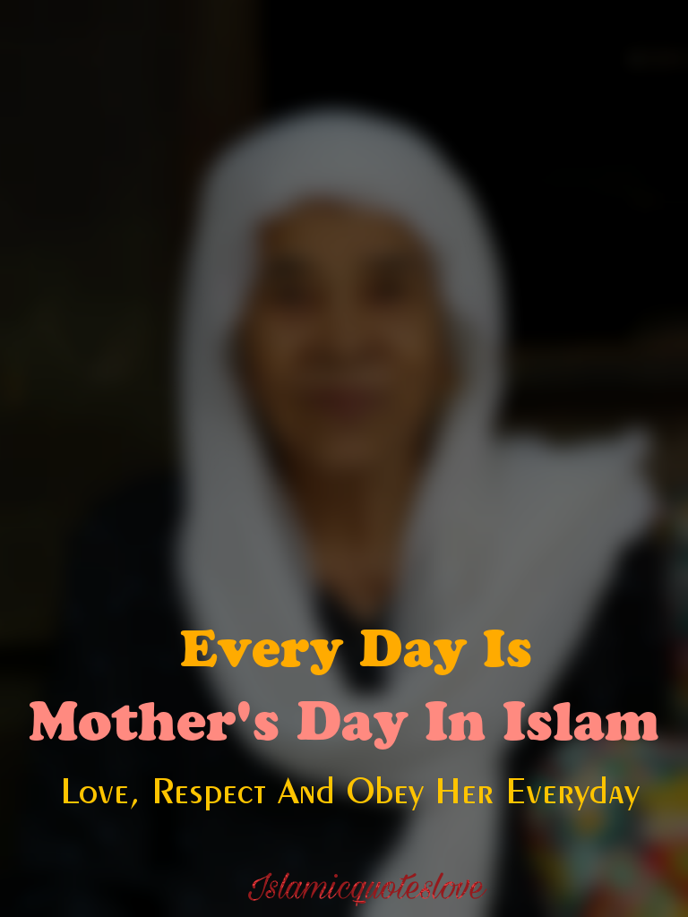 Islamic Quote Everyday Is Mother Day In Islam. Mothers Are Always Islamic Quote Everyday Is Mother Day In Islam. Mothers Are Always