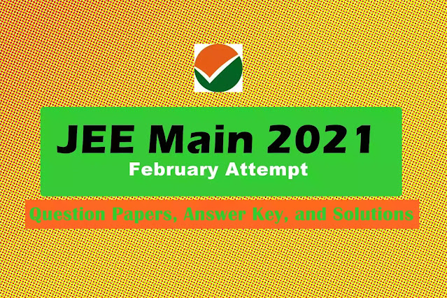 JEE Main 2021 February Attempt All Papers, Answer Key, and Solutions PDF