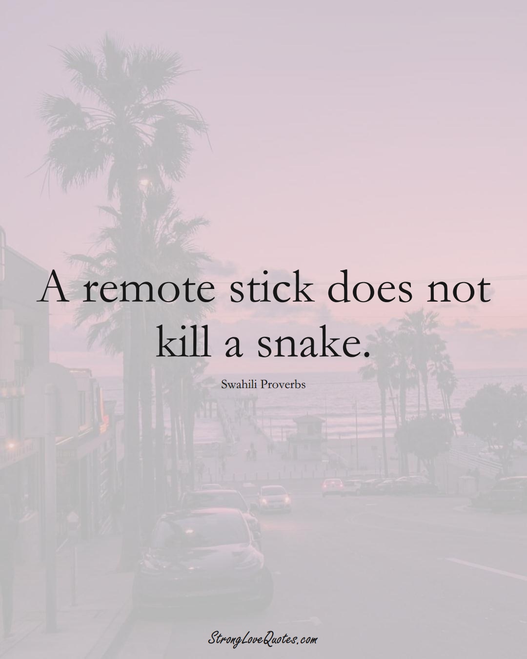 A remote stick does not kill a snake. (Swahili Sayings);  #aVarietyofCulturesSayings