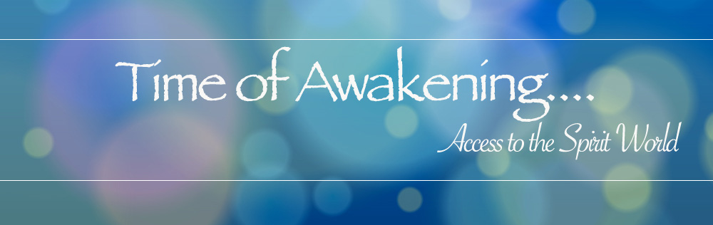 Time of Awakening... Access to the Spirit World