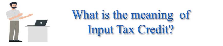 What Is Input Tax Credit Under GST System 