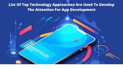 List Of Top Technology Approaches Are Used To Develop The Attention For App Development