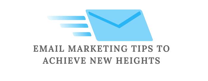 10 Email Marketing Tips To Achieve New Heights