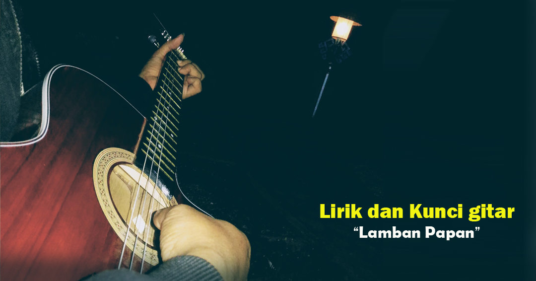 Lirik Dan Kunci Gitar Lagu Lamban Papan Lagu Lampung Fahliwa