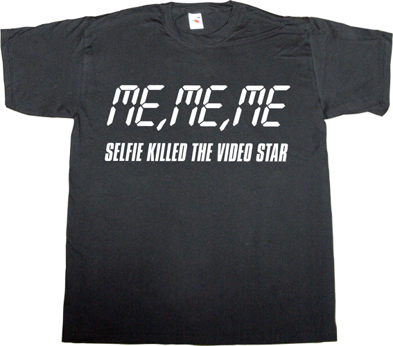 selfie fun irony  buggles video killed the radio star t-shirt ephemeral-t-shirts