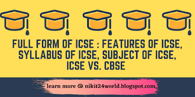 Full Form of ICSE : Features of ICSE, Syllabus of ICSE, Subject of ICSE, ICSE vs. CBSE