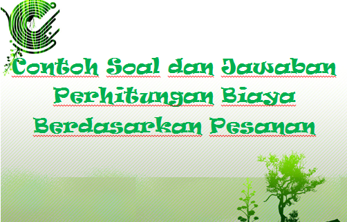 √ Contoh Soal dan Jawaban Perhitungan Biaya Berdasarkan √ Contoh Soal dan Jawaban Perhitungan Biaya Berdasarkan