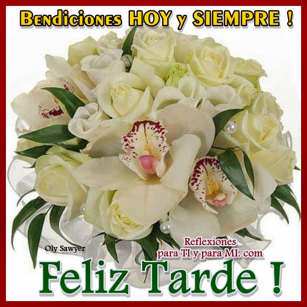 Buenas tardes Buenos Deseos para TI y para MÍ: * Bendiciones HOY y SIEMPRE! FELIZ TARDE