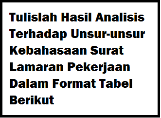 Tulislah Hasil Analisis Terhadap Unsur Unsur Kebahasaan Surat Lamaran Pekerjaan Dalam Format Tabel Berikut Operator Sekolah