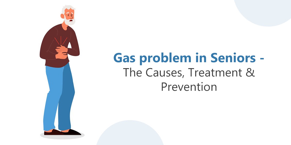 Gas Problem in Seniors The Causes, Treatment, and Prevention