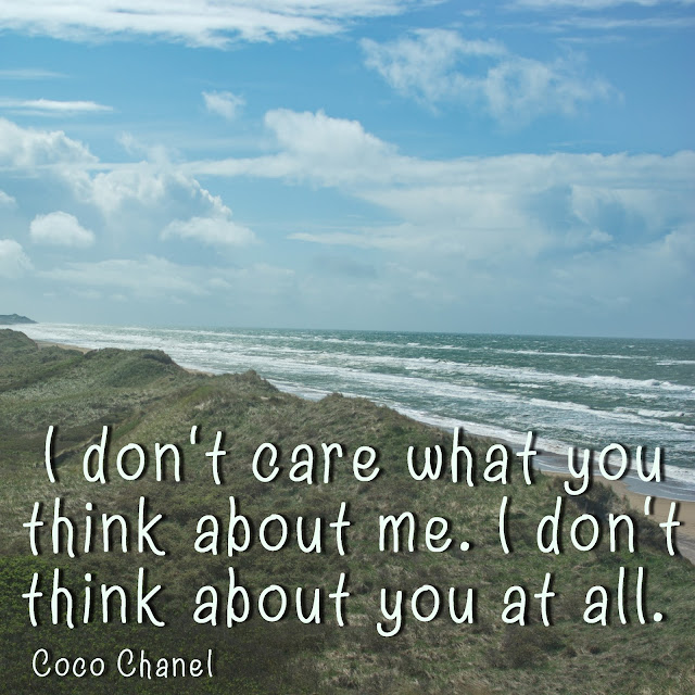 I don´t care what you think about me. I don´t think about you at all. Coco Chanel