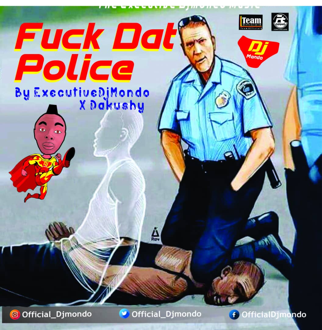  🔥[MUSIC] - Fuck Dat Police_By_DjMondo X Dakushy