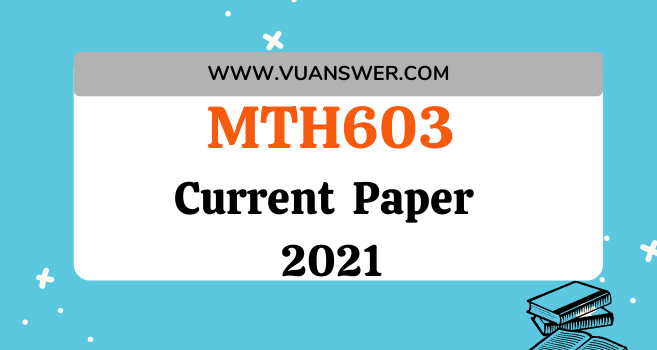 MTH603 Current Final Term Paper 2021