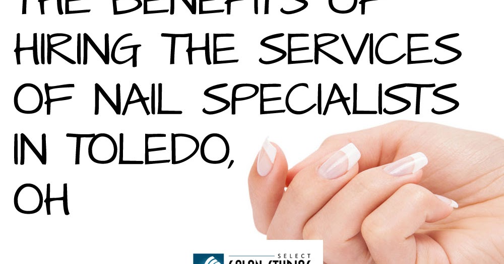The Benefits of Hiring the Services of Nail Specialists in Toledo, OH
