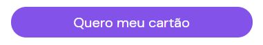 Quero meu cartão de crédito agora