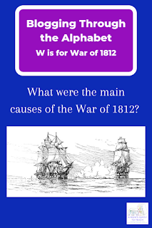 A Mom's Quest to Teach: W is for War of 1812 (Blogging Through the Alphabet) – Historians are still in disagreement over some of the causes of the War of 1812. #homeschool #history #abcblogging