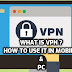 What is VPN ? How to use it with Mobile and PC
