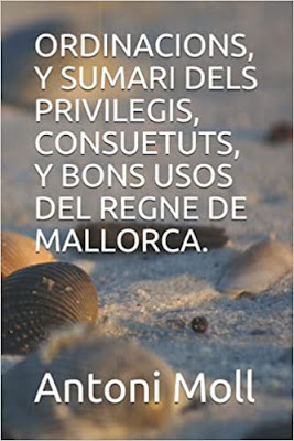ORDINACIONS, Y SUMARI DELS PRIVILEGIS, CONSUETUTS, Y BONS USOS DEL REGNE DE MALLORCA