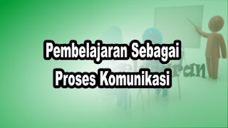 Pembelajaran Sebagai Proses Komunikasi