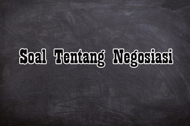 Soal Tentang Negosiasi 10 Soal Pilihan Ganda dan 10 Soal Essay Lengkap Jawaban | Soal Tentang Negosiasi