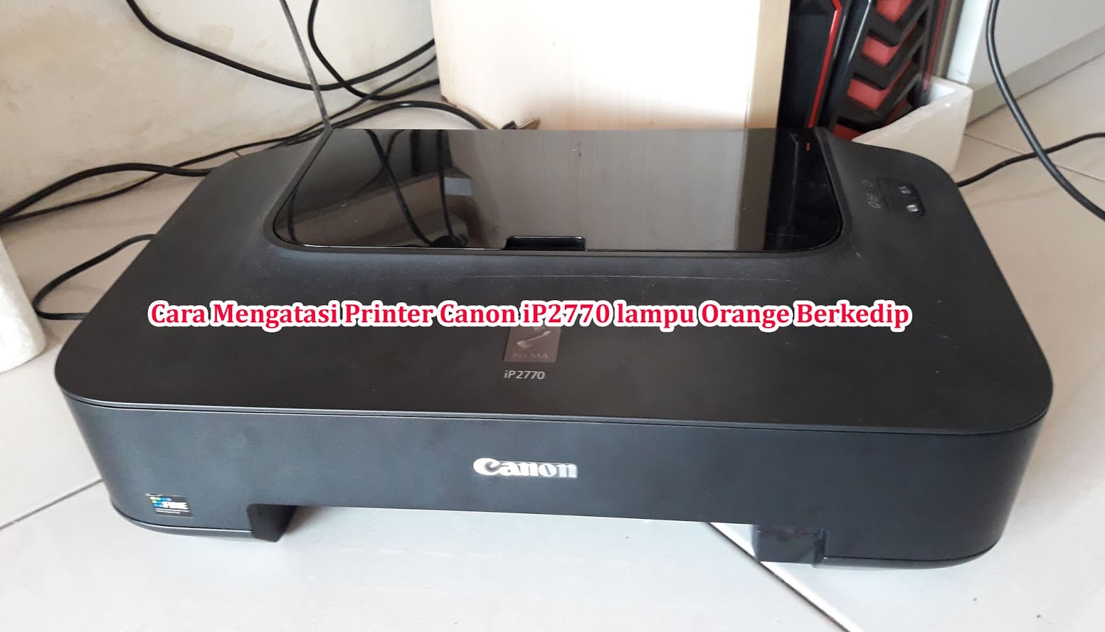 Cara Mengatasi Printer Canon iP2770 Lampu Orange Berkedip - Aflah Sentosa