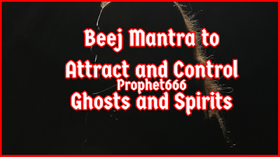 Beej Mantra to Attract and Control Ghosts and Spirits