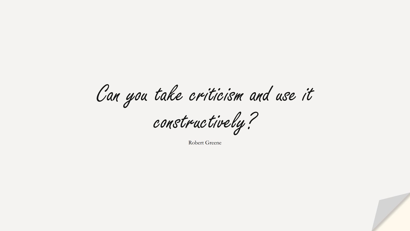 Can you take criticism and use it constructively? (Robert Greene);  #ChangeQuotes