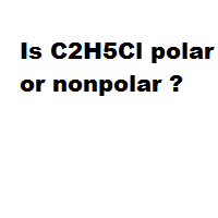 Is C2H5Cl polar or nonpolar ? Is C2H5Cl polar or nonpolar ?