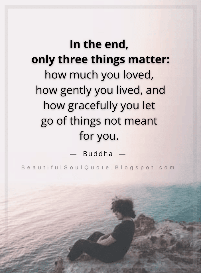 In the end, only three things matter, how much you loved, how gently ...