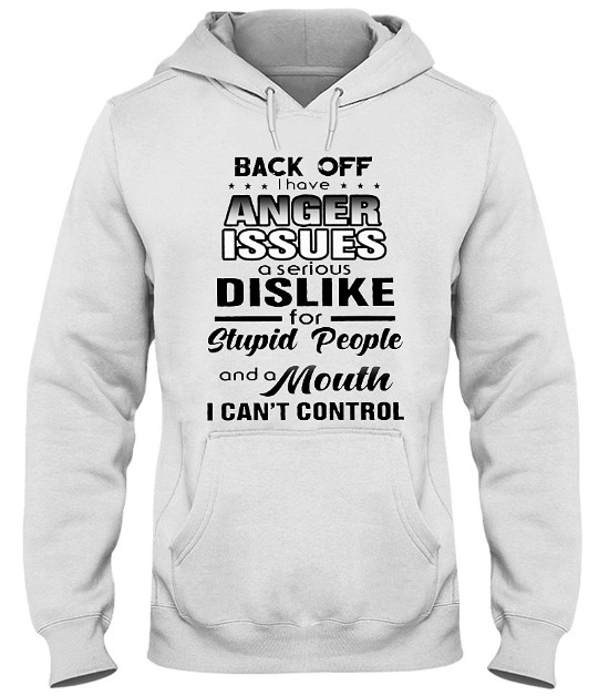 Back Off I Have Anger Issues A Serious Dislike Hoodie, Back Off I Have Anger Issues A Serious Dislike Sweatshirt, Back Off I Have Anger Issues A Serious Dislike Sweater, Back Off I Have Anger Issues A Serious Dislike T Shirts