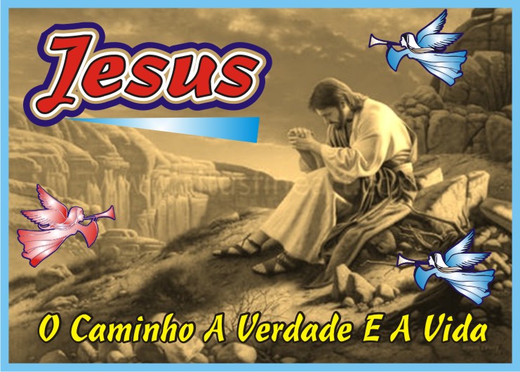 Jesus Cristo "O Caminho A Verdade e A Vida"