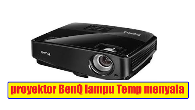 cara memperbaiki proyektor BenQ lampu Temp menyala