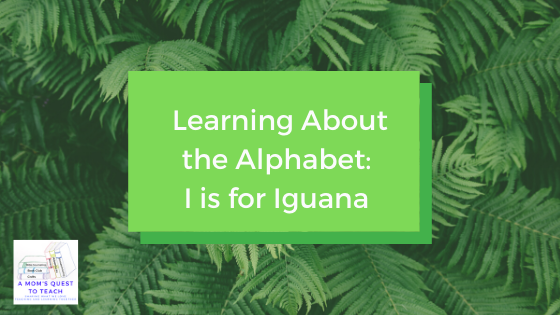 Text: Learning about the Alphabet: I is for Iguana; A Mom's Quest to Teach logo; background photo of green leaves