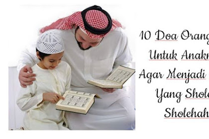 10 Doa Orang Tua Untuk Anaknya Agar Menjadi Anak Yang Sholeh Sholehah 