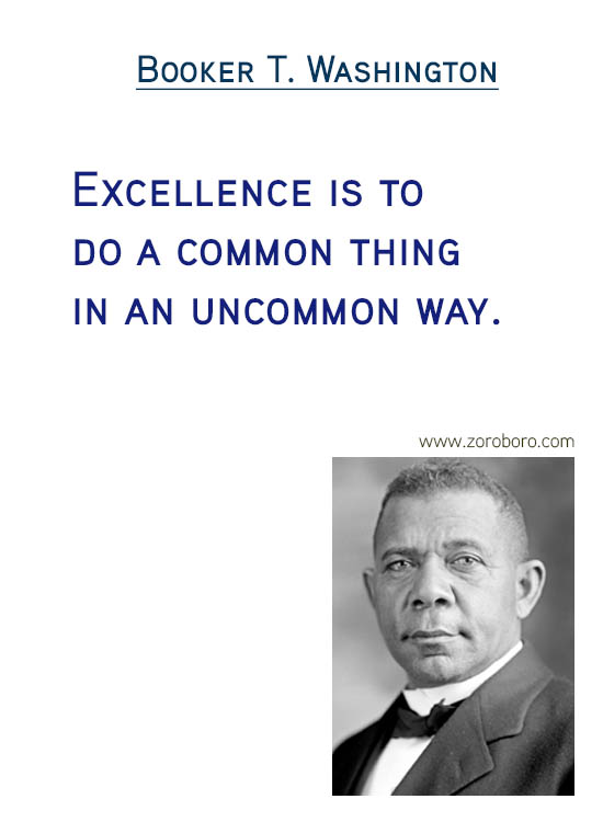 Booker T. Washington Quotes. Booker T. Washington Compassion Quotes, Booker T. Washington Race Quotes, Booker T. Washington Rights Quotes, Booker T. Washington Happiness Quotes, Booker T. Washington Ignorance Quotes, Booker T. Washington Great-people Quotes, & Booker T. Washington Leaders Quotes. Booker T. Washington Inspirational Thoughts / Success Quotes