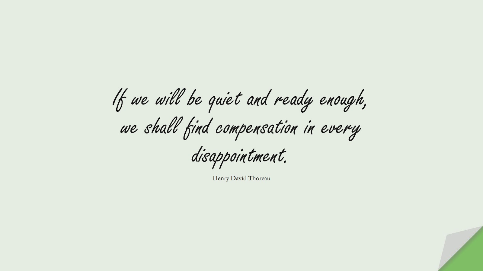 If we will be quiet and ready enough, we shall find compensation in every disappointment. (Henry David Thoreau);  #HopeQuotes